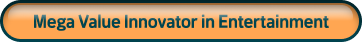 Mega Value Innovator in Entertainment